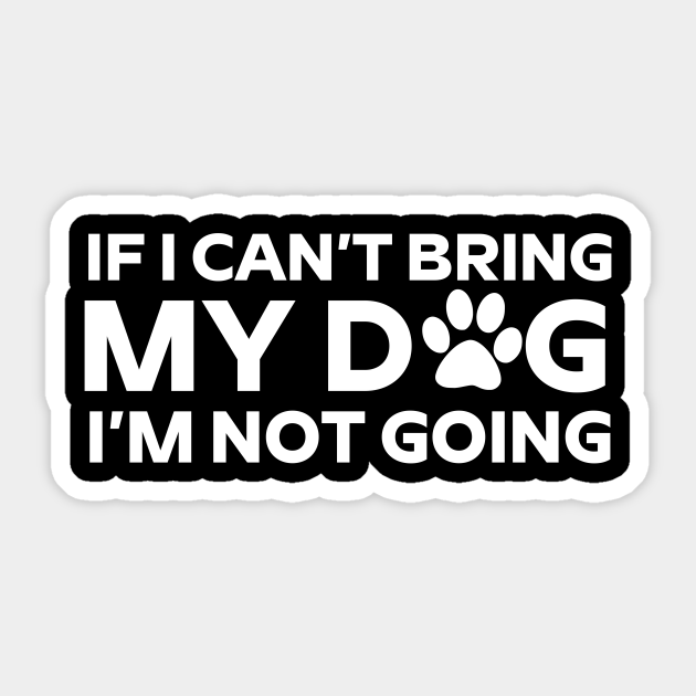 If I Can't Bring My Dog I'm Not Going T Shirt For Dog Lover Dog Mom